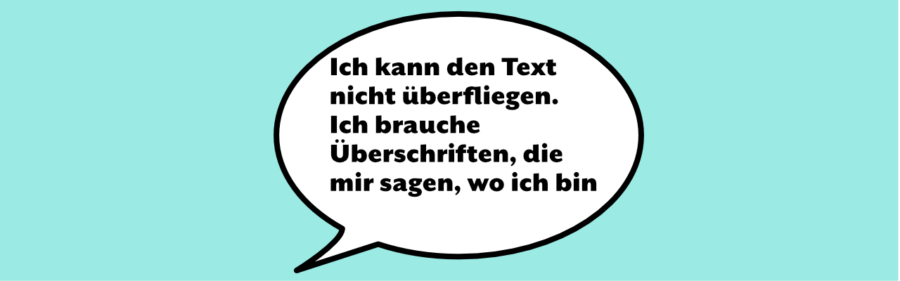 Sprechblase vor türkisem Hintergrund. Text: „Ich kann den Text nicht überfliegen, ich brauche Überschriften, die mir sagen, wo ich bin.